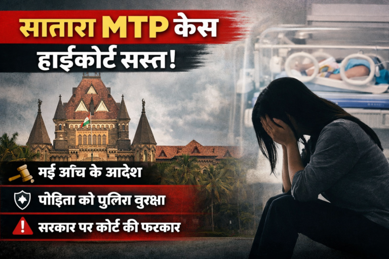महाराष्ट्र के Satara जिले से जुड़े चर्चित MTP (Medical Termination of Pregnancy) केस में बड़ा कानूनी मोड़ सामने आया है। इस मामले में Bombay High Court ने राज्य सरकार की कार्यप्रणाली पर कड़ी टिप्पणी की है।